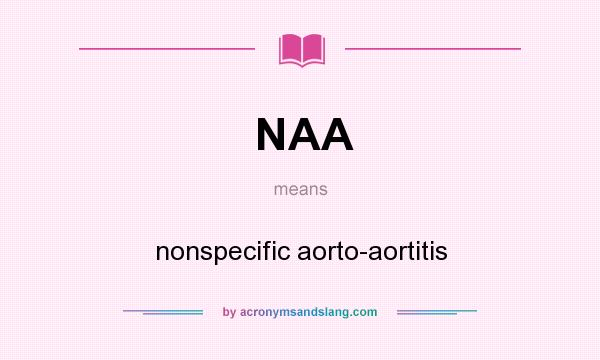 What does NAA mean? It stands for nonspecific aorto-aortitis