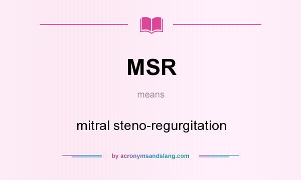 What does MSR mean? It stands for mitral steno-regurgitation