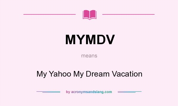 What does MYMDV mean? It stands for My Yahoo My Dream Vacation