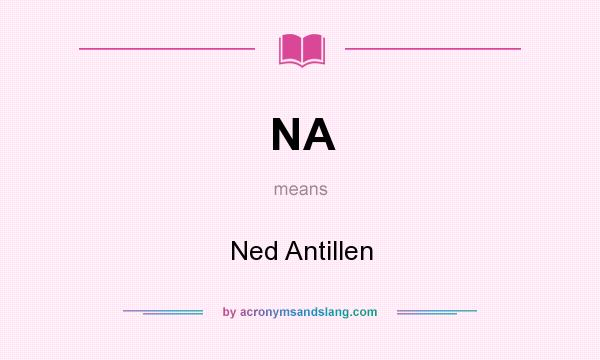 What does NA mean? It stands for Ned Antillen