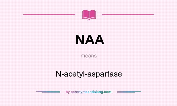 What does NAA mean? It stands for N-acetyl-aspartase