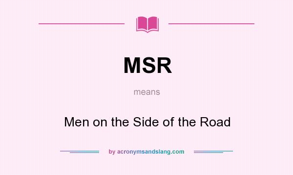 What does MSR mean? It stands for Men on the Side of the Road