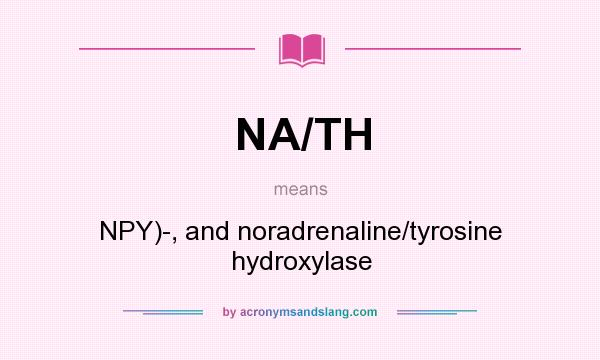 What does NA/TH mean? It stands for NPY)-, and noradrenaline/tyrosine hydroxylase