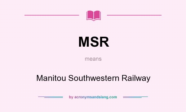 What does MSR mean? It stands for Manitou Southwestern Railway
