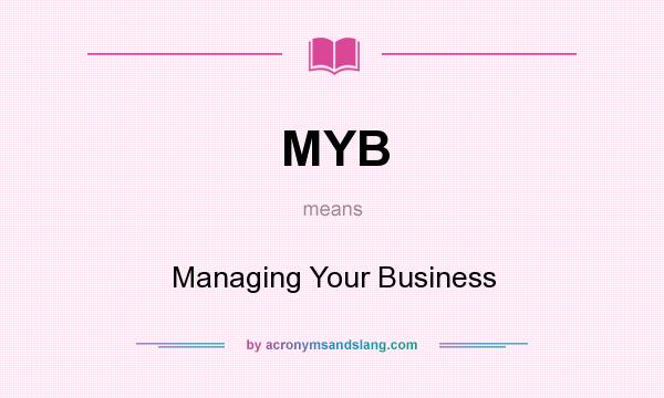 What does MYB mean? It stands for Managing Your Business