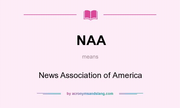 What does NAA mean? It stands for News Association of America