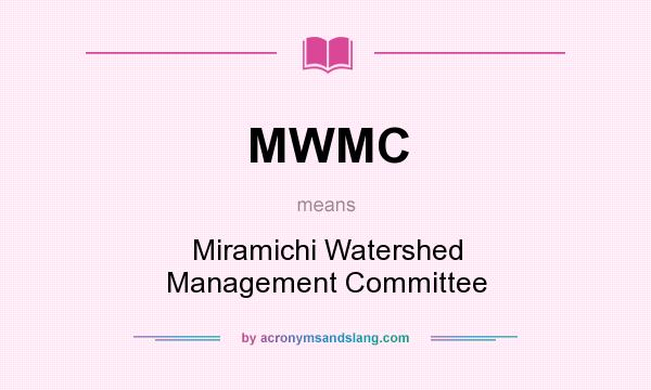 What does MWMC mean? It stands for Miramichi Watershed Management Committee