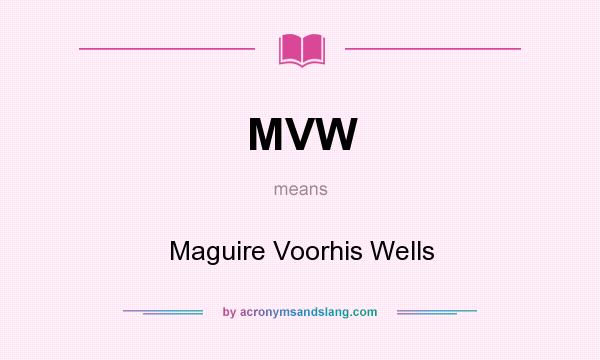 What does MVW mean? It stands for Maguire Voorhis Wells