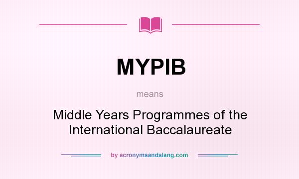 What does MYPIB mean? It stands for Middle Years Programmes of the International Baccalaureate
