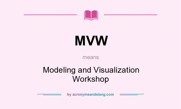 What does MVW mean? It stands for Modeling and Visualization Workshop