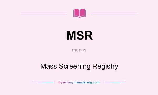 What does MSR mean? It stands for Mass Screening Registry
