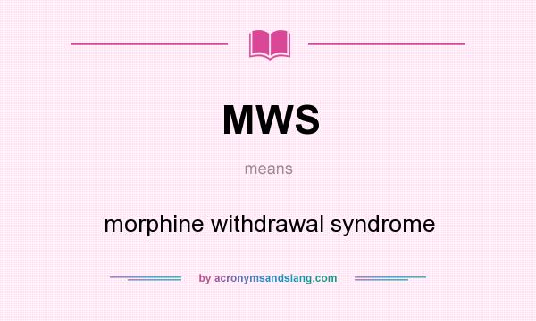 What does MWS mean? It stands for morphine withdrawal syndrome