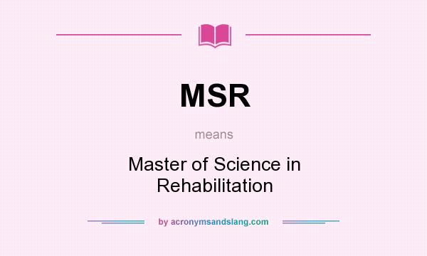 What does MSR mean? It stands for Master of Science in Rehabilitation