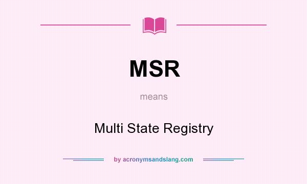What does MSR mean? It stands for Multi State Registry
