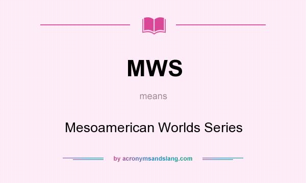 What does MWS mean? It stands for Mesoamerican Worlds Series