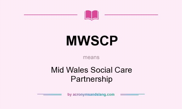 What does MWSCP mean? It stands for Mid Wales Social Care Partnership