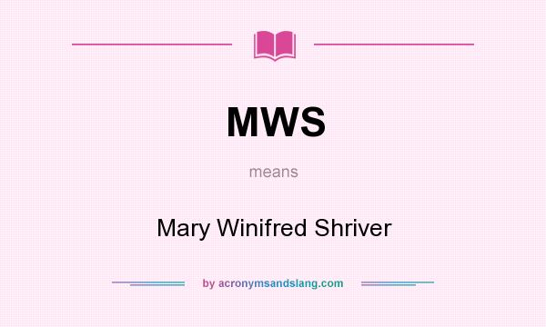 What does MWS mean? It stands for Mary Winifred Shriver