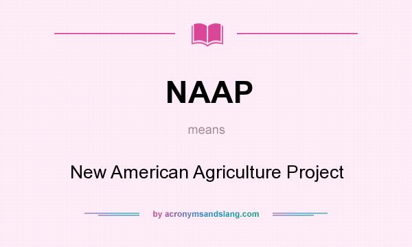 What does NAAP mean? It stands for New American Agriculture Project