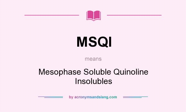 What does MSQI mean? It stands for Mesophase Soluble Quinoline Insolubles