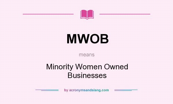 What does MWOB mean? It stands for Minority Women Owned Businesses
