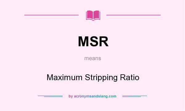 What does MSR mean? It stands for Maximum Stripping Ratio