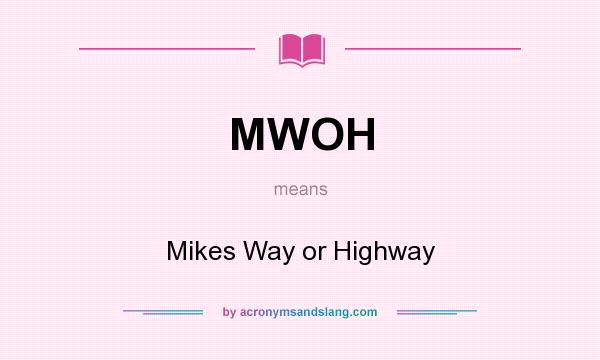 What does MWOH mean? It stands for Mikes Way or Highway