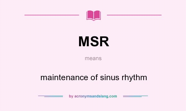 What does MSR mean? It stands for maintenance of sinus rhythm