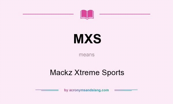 What does MXS mean? It stands for Mackz Xtreme Sports