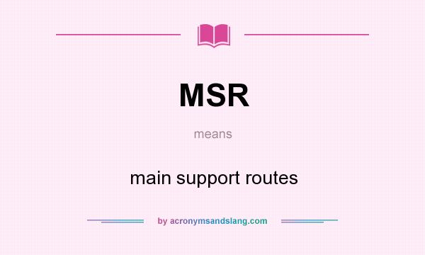What does MSR mean? It stands for main support routes