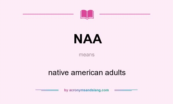 What does NAA mean? It stands for native american adults
