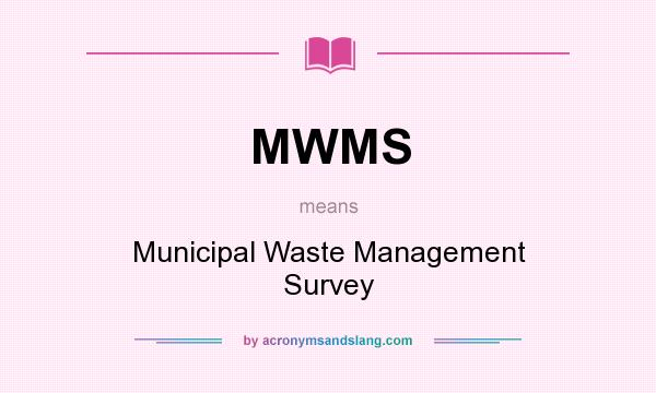 What does MWMS mean? It stands for Municipal Waste Management Survey