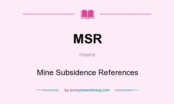 What does MSR mean? It stands for Mine Subsidence References