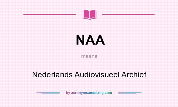 What does NAA mean? It stands for Nederlands Audiovisueel Archief