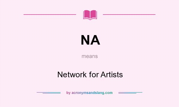 What does NA mean? It stands for Network for Artists
