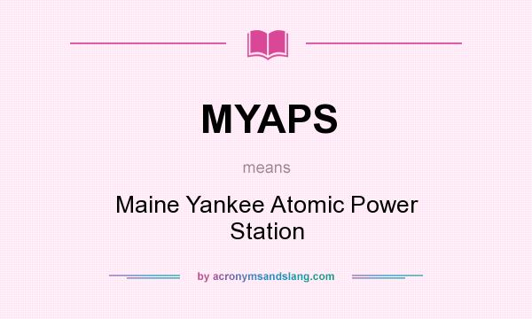 What does MYAPS mean? It stands for Maine Yankee Atomic Power Station