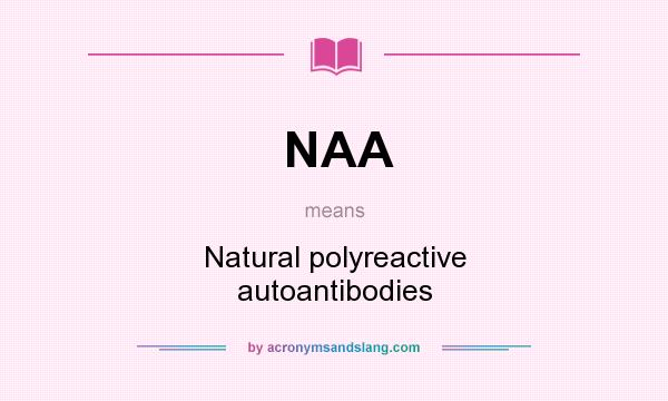 What does NAA mean? It stands for Natural polyreactive autoantibodies