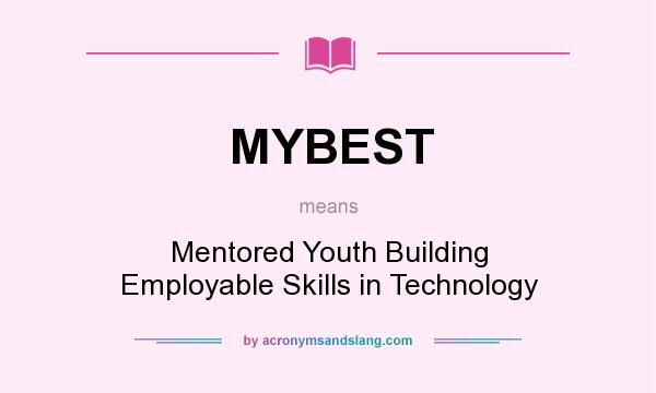 What does MYBEST mean? It stands for Mentored Youth Building Employable Skills in Technology