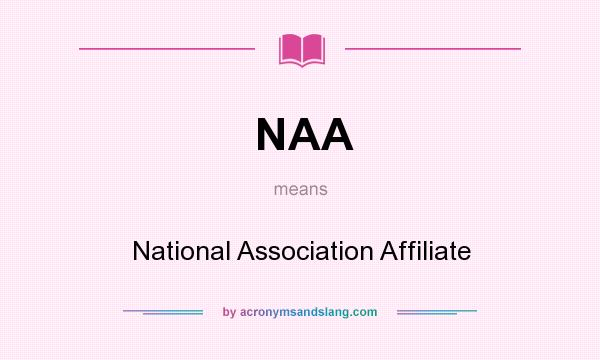 What does NAA mean? It stands for National Association Affiliate