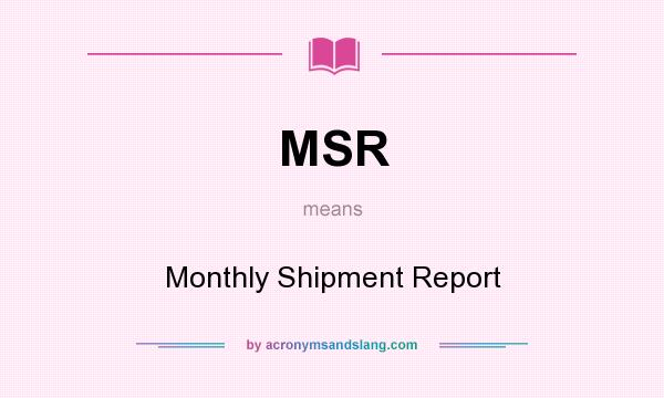 What does MSR mean? It stands for Monthly Shipment Report