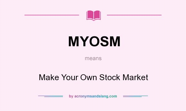 What does MYOSM mean? It stands for Make Your Own Stock Market