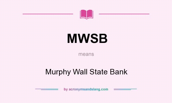 What does MWSB mean? It stands for Murphy Wall State Bank