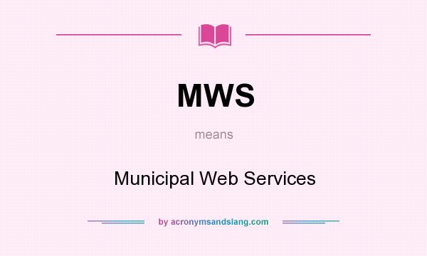 What does MWS mean? It stands for Municipal Web Services