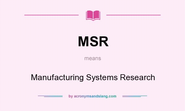 What does MSR mean? It stands for Manufacturing Systems Research