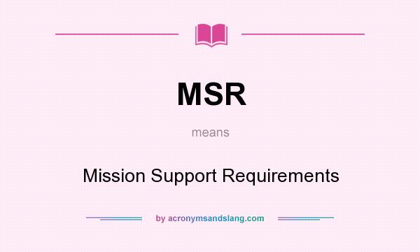 What does MSR mean? It stands for Mission Support Requirements