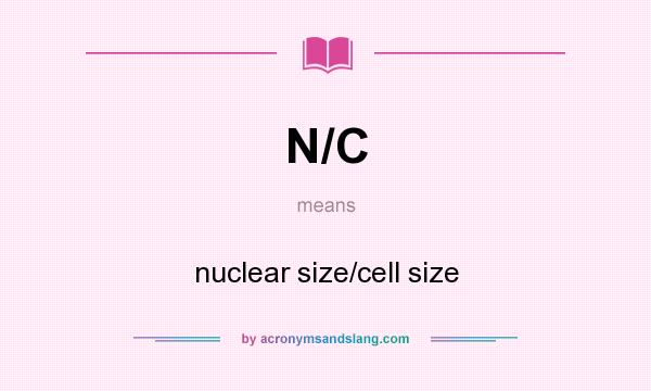 What does N/C mean? It stands for nuclear size/cell size
