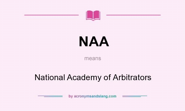 What does NAA mean? It stands for National Academy of Arbitrators