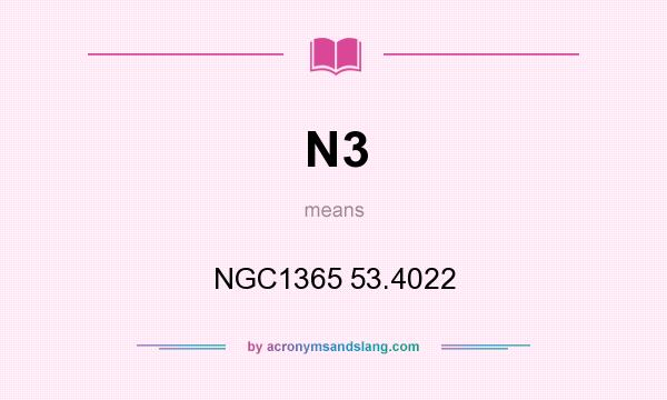 What does N3 mean? It stands for NGC1365 53.4022
