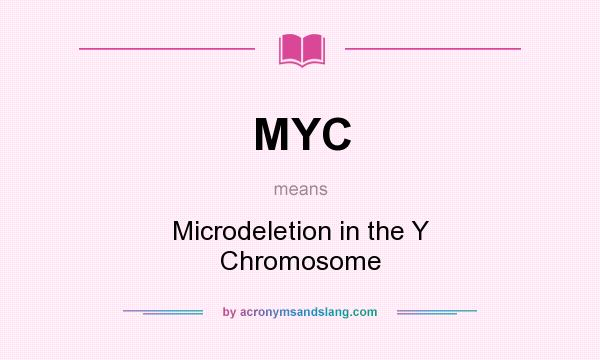 What does MYC mean? It stands for Microdeletion in the Y Chromosome