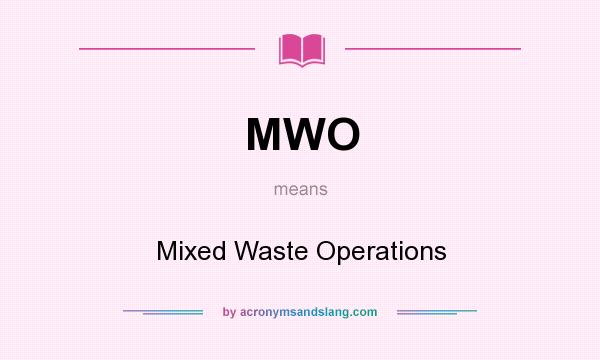 What does MWO mean? It stands for Mixed Waste Operations