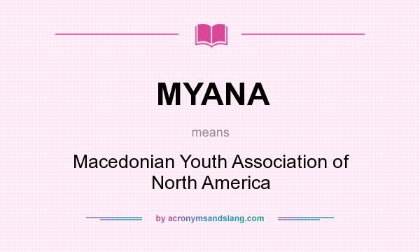 What does MYANA mean? It stands for Macedonian Youth Association of North America